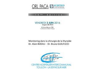 Monitoring dans la chirurgie de la thyroïde
Dr. Alain BIZEAU - Dr. Bruno GUELFUCCI
 