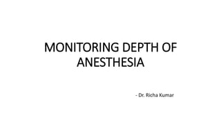 MONITORING DEPTH OF
ANESTHESIA
- Dr. Richa Kumar
 