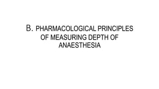 B. PHARMACOLOGICAL PRINCIPLES
OF MEASURING DEPTH OF
ANAESTHESIA
 