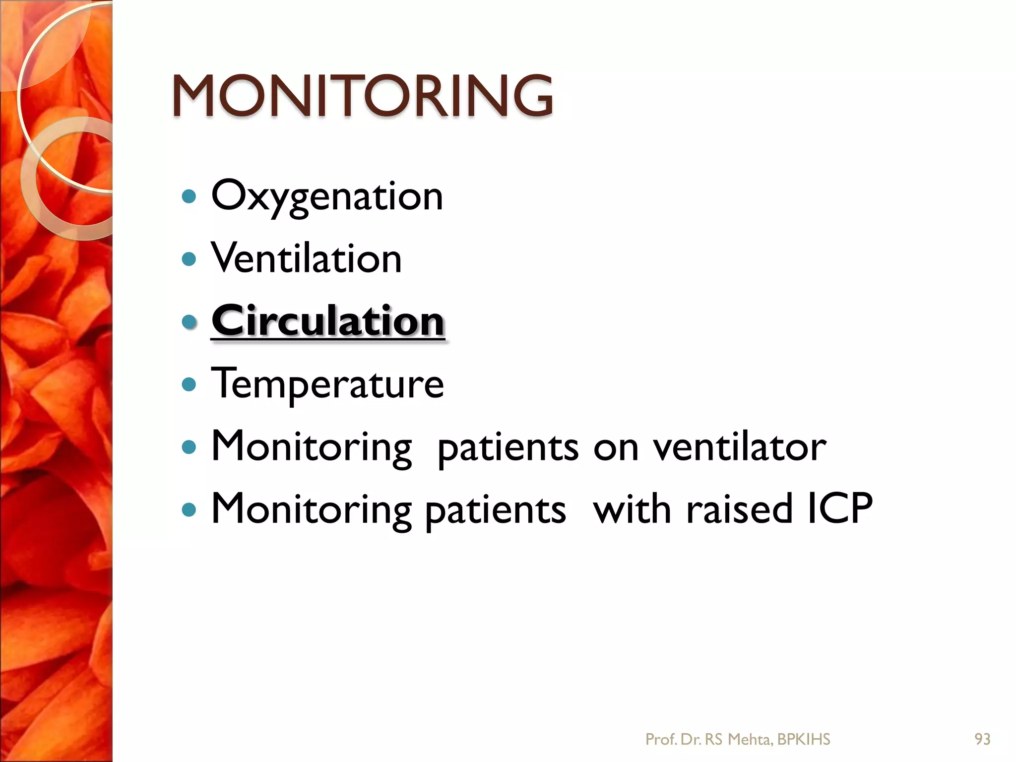 MONITORING
 Oxygenation
 Ventilation
 Circulation
 Temperature
 Monitoring patients on ventilator
 Monitoring patients with raised ICP
93Prof.Dr. RS Mehta, BPKIHS
 