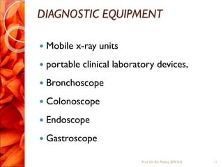 DIAGNOSTIC EQUIPMENT
 Mobile x-ray units
 portable clinical laboratory devices,
 Bronchoscope
 Colonoscope
 Endoscope
 Gastroscope
11Prof.Dr. RS Mehta, BPKIHS
 