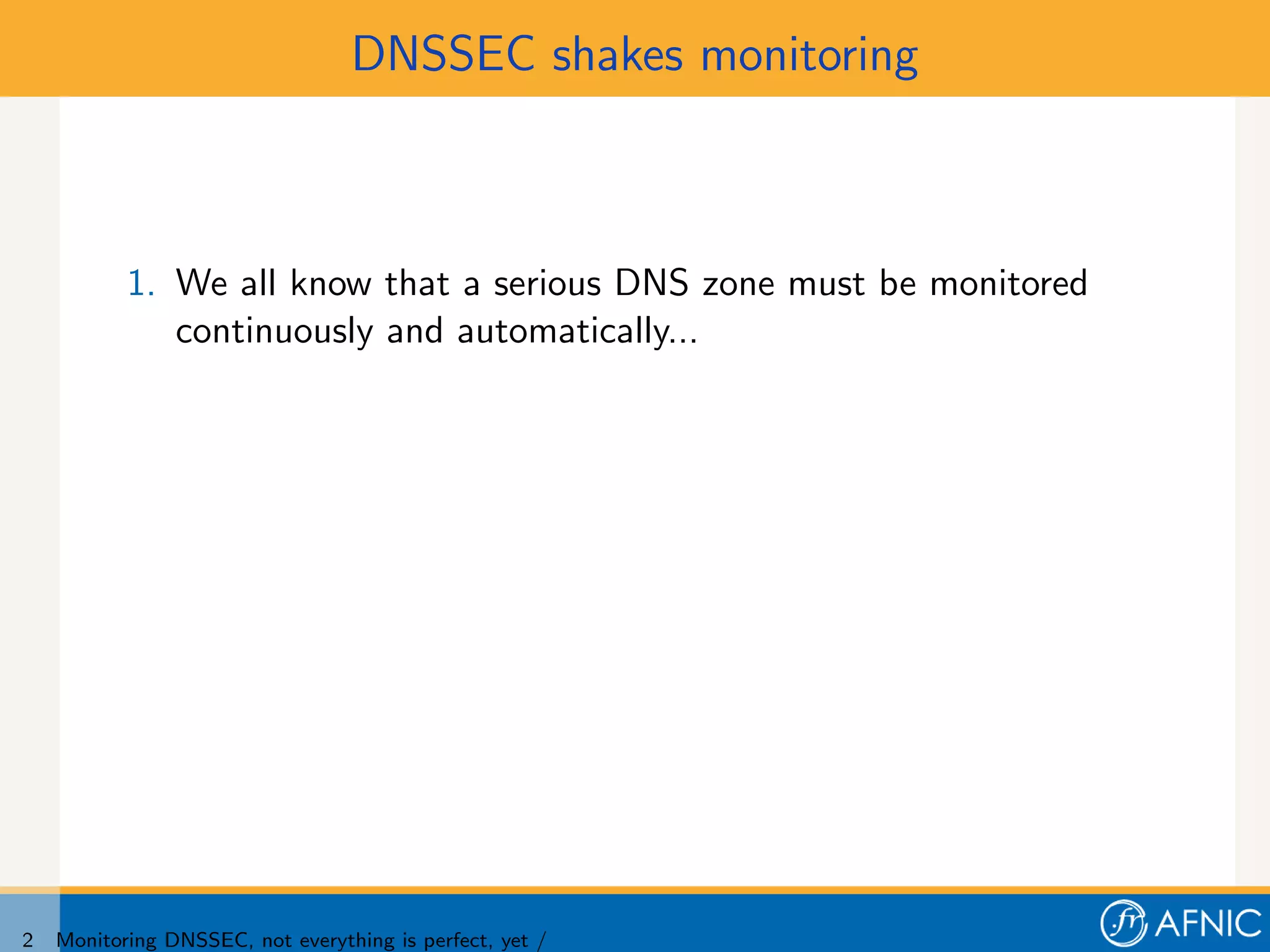 DNSSEC shakes monitoring



           1. We all know that a serious DNS zone must be monitored
              continuously and automatically...




2   Monitoring DNSSEC, not everything is perfect, yet /
 