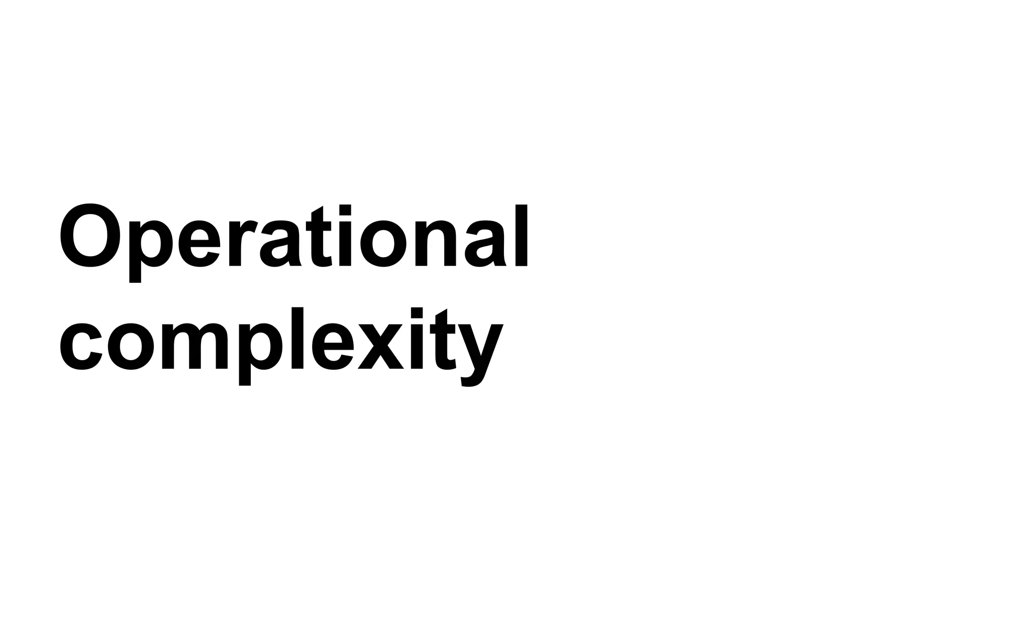 Operational
complexity
 