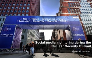 Social media monitoring during the 
Nuclear Security Summit 
@patrickrancuret 
 