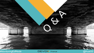 @YourTwitterHandle#DVXFR14{session hashtag} @lhuet35#MonitoringEdfNode
Q
&
A
 
