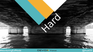 @YourTwitterHandle#DVXFR14{session hashtag} @lhuet35#MonitoringEdfNode
H
ard
 