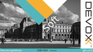 @YourTwitterHandle#DVXFR14{session hashtag} @lhuet35#MonitoringEdfNode
Soft
 