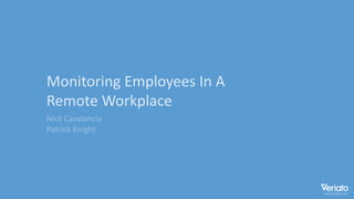 Monitoring	Employees	In	A	
Remote	Workplace
Nick	Cavalancia
Patrick	Knight
 