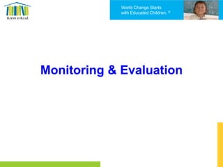 World Change Starts
with Educated Children. ®
Monitoring & Evaluation
 
