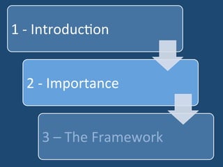 1 
-­‐ 
Introduc,on 
2 
-­‐ 
Importance 
3 
– 
The 
Framework 
 