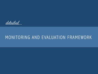 detailed… 
MONITORING AND EVALUATION FRAMEWORK 
 