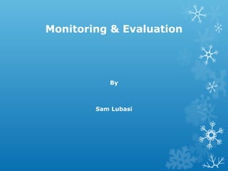 Monitoring & Evaluation
By
Sam Lubasi
 