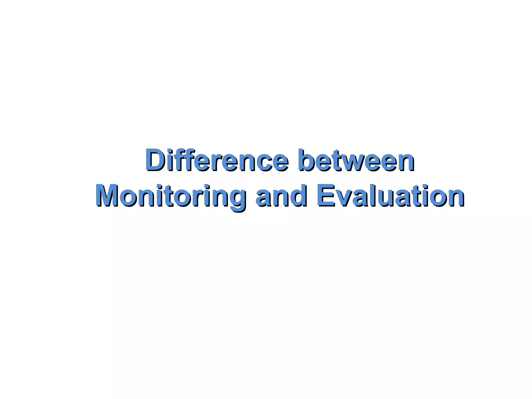 Difference between Monitoring and Evaluation 
