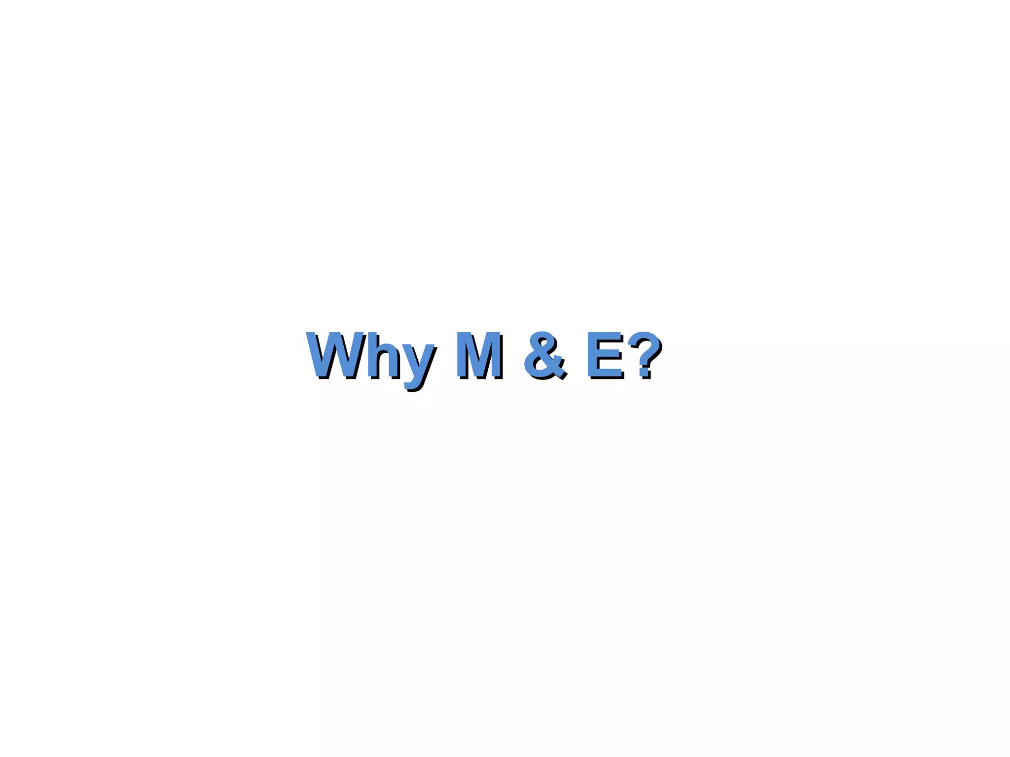 Why M & E? 