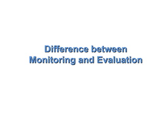 Difference between Monitoring and Evaluation 