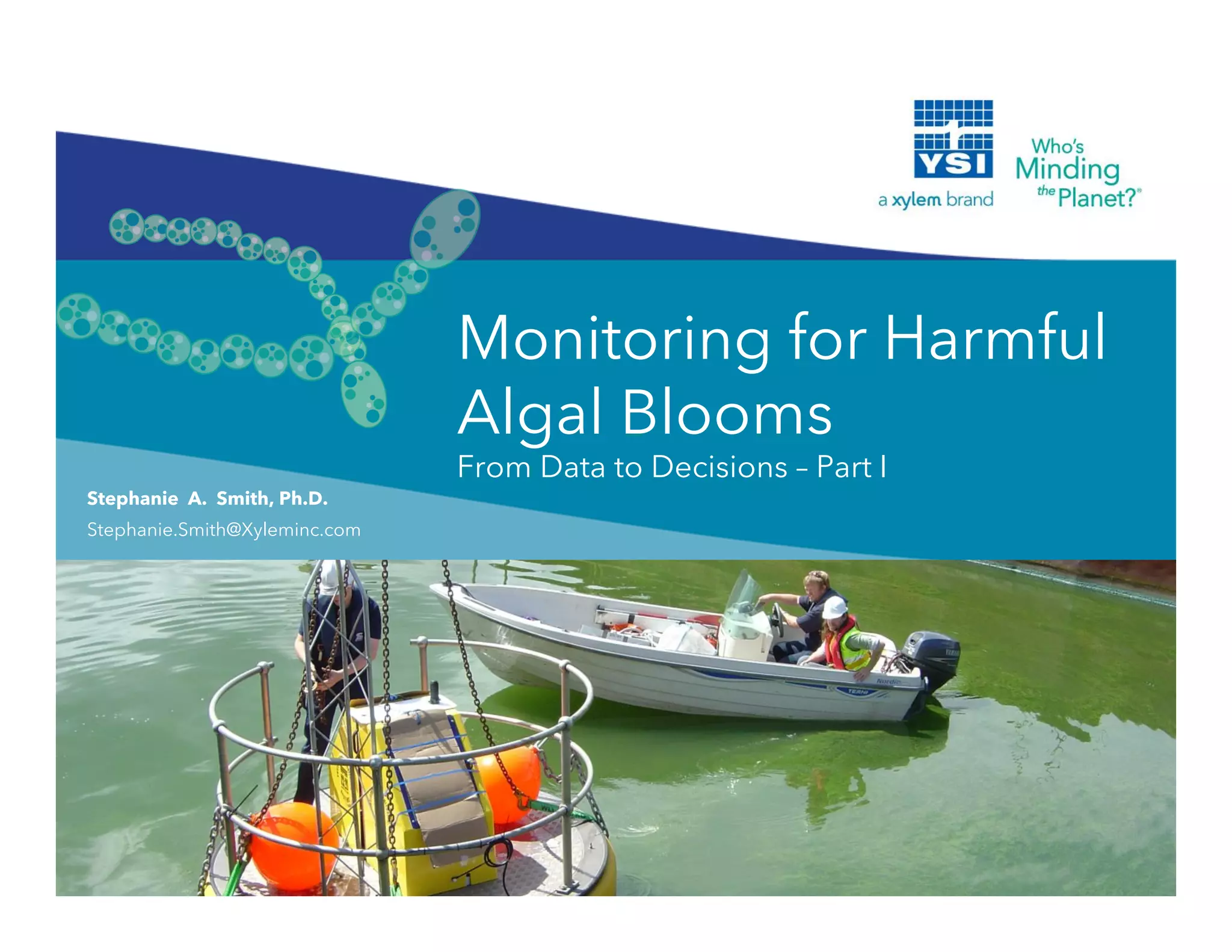 Stephanie A. Smith, Ph.D.
Stephanie.Smith@Xyleminc.com
Monitoring for Harmful
Algal Blooms
From Data to Decisions – Part I
 
