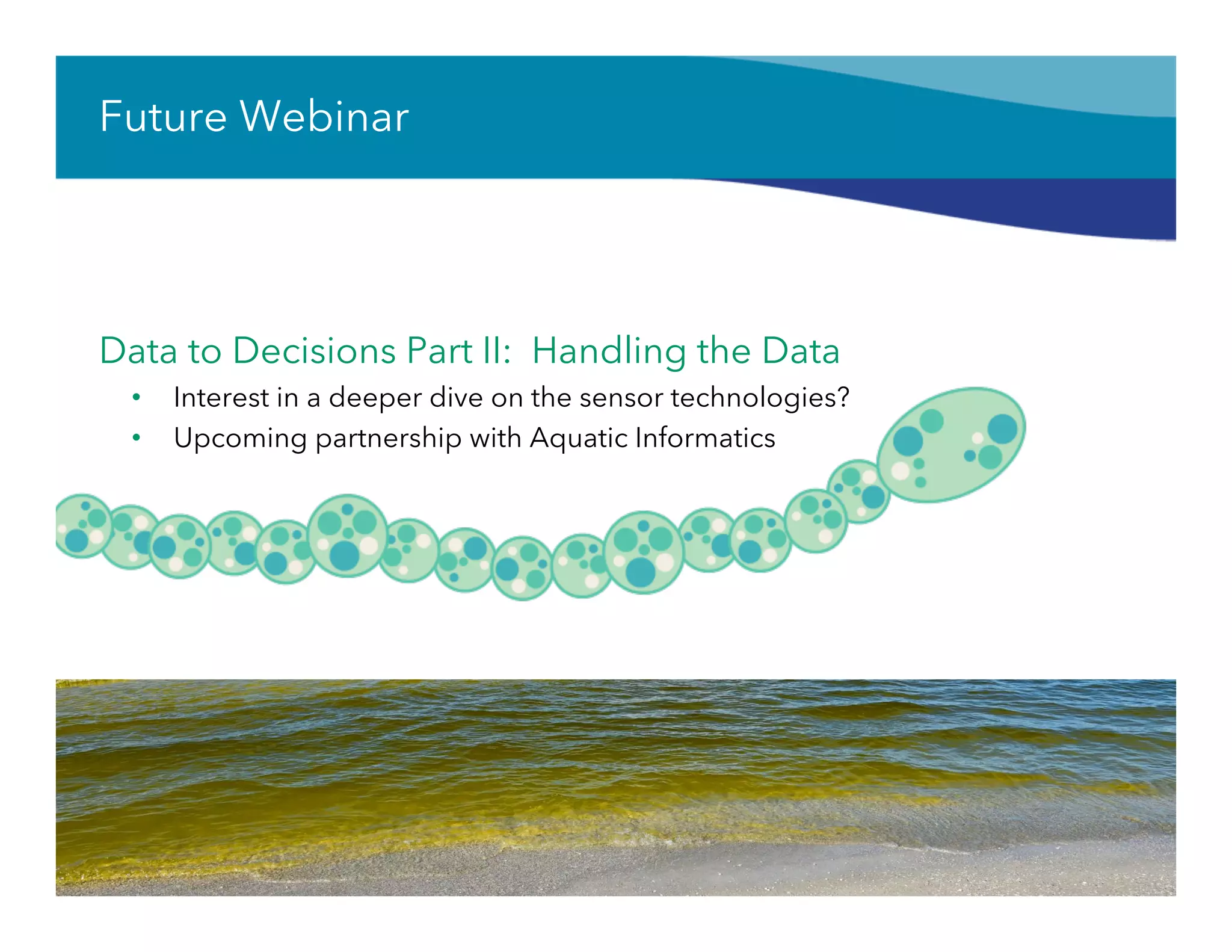 Future Webinar
Data to Decisions Part II: Handling the Data
•  Interest in a deeper dive on the sensor technologies?
•  Upcoming partnership with Aquatic Informatics
66
 