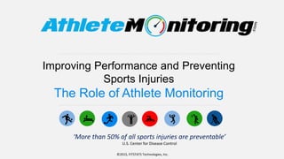 Improving Performance and Preventing
Sports Injuries
The Role of Athlete Monitoring
©2015, FITSTATS Technologies, Inc.
‘More than 50% of all sports injuries are preventable’
U.S. Center for Disease Control
 