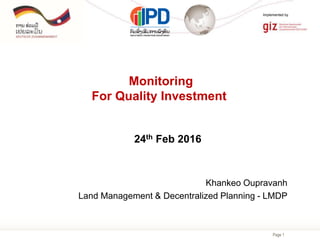 Implemented by
Page 1
Monitoring
For Quality Investment
24th Feb 2016
Khankeo Oupravanh
Land Management & Decentralized Planning - LMDP
 