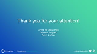 Thank you for your attention!
Arildo de Souza Dias
Giacomo Delgado
Robin Goffaux
Coming soon www.coop4cbd.eu Follow COOP4CBD
 