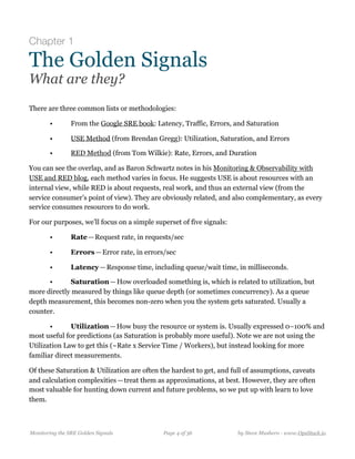 Chapter 1
The Golden Signals
What are they?
There are three common lists or methodologies:
• From the Google SRE book: Lat...