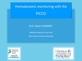 Prof. Xavier MONNET
Medical Intensive Care Unit
Paris-Sud University Hospitals
Hemodynamic monitoring with the
PiCCO
 