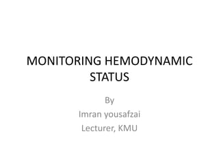 MONITORING HEMODYNAMIC
STATUS
By
Imran yousafzai
Lecturer, KMU
 