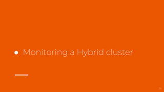 ● Monitoring a Hybrid cluster
29
 