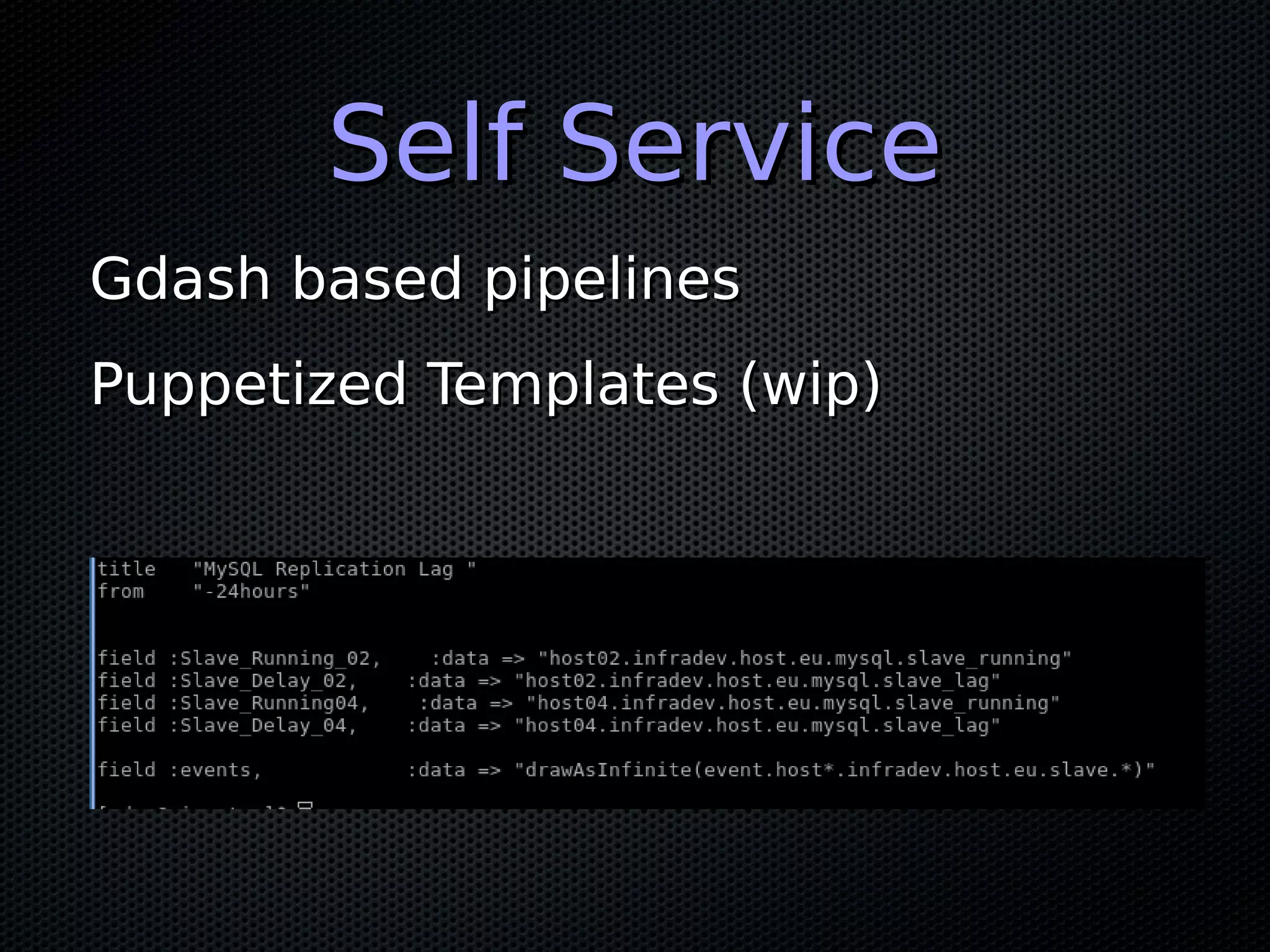 Self ServiceSelf Service Gdash based pipelinesGdash based pipelines Puppetized Templates (wip)Puppetized Templates (wip) 