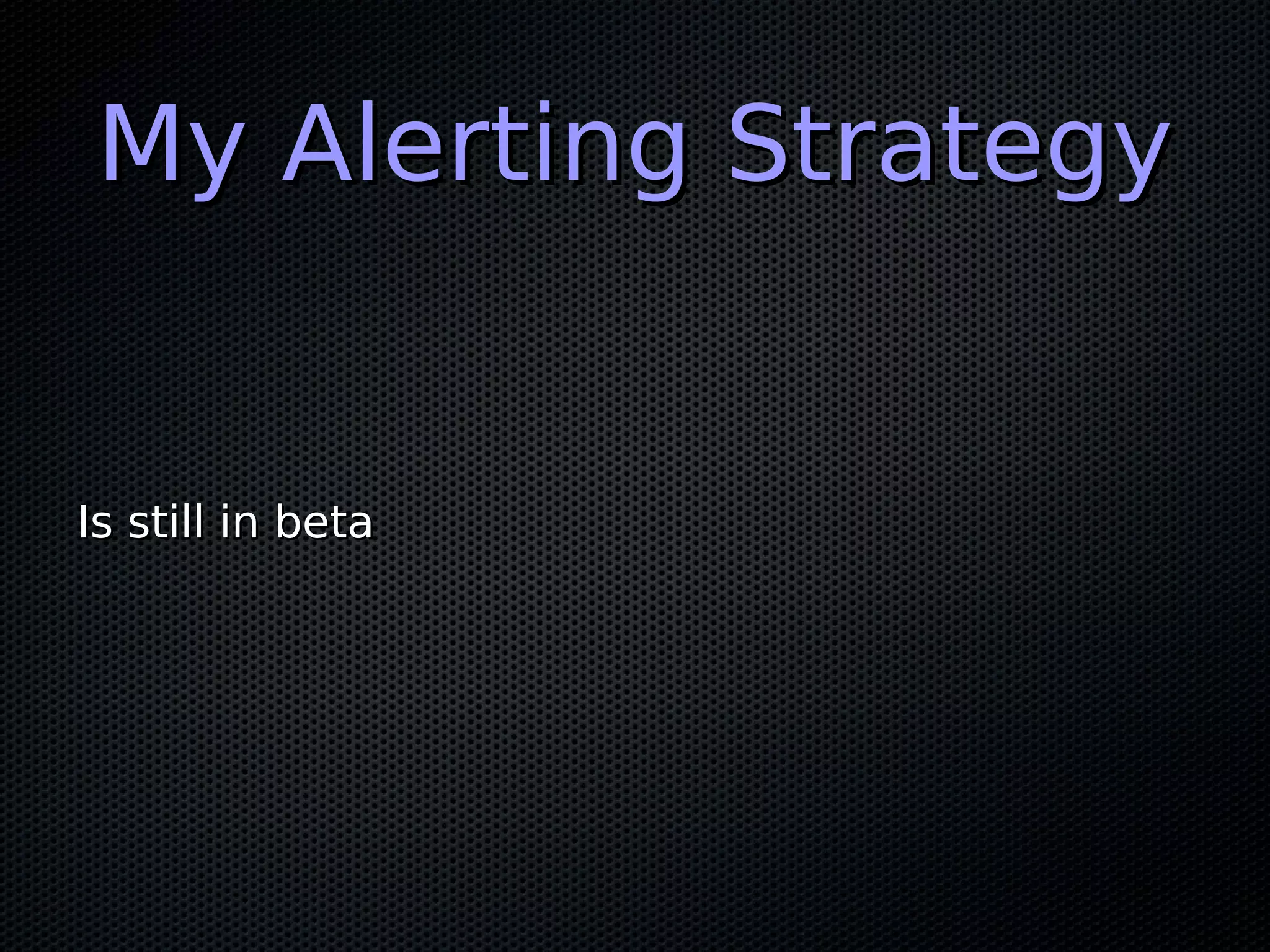 My Alerting StrategyMy Alerting Strategy Is still in betaIs still in beta 