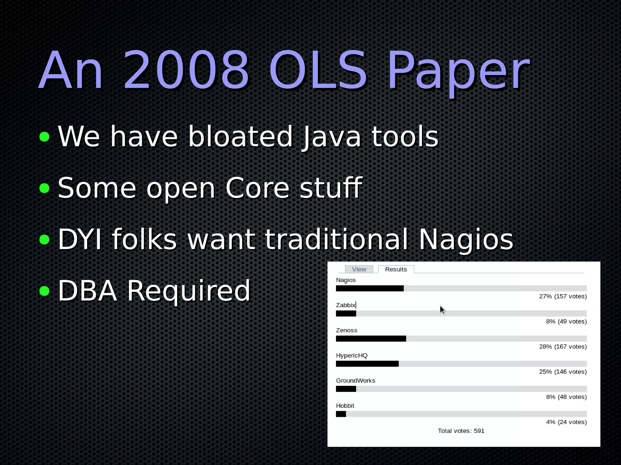 An 2008 OLS PaperAn 2008 OLS Paper ● We have bloated Java toolsWe have bloated Java tools ● Some open Core stufSome open Core stuf ● DYI folks want traditional NagiosDYI folks want traditional Nagios ● DBA RequiredDBA Required 