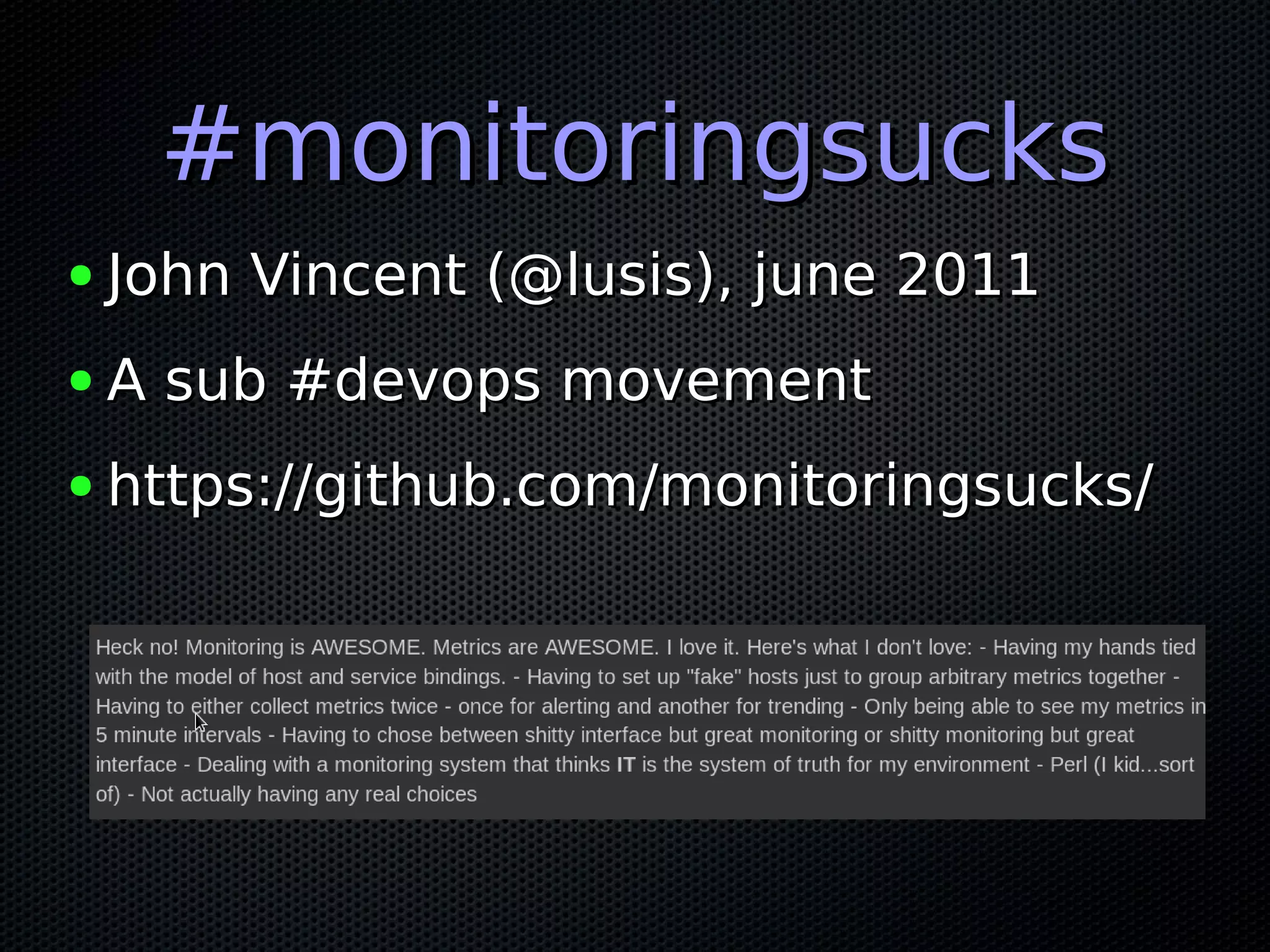 #monitoringsucks#monitoringsucks ● John Vincent (@lusis), june 2011John Vincent (@lusis), june 2011 ● A sub #devops movementA sub #devops movement ● https://github.com/monitoringsucks/https://github.com/monitoringsucks/ 