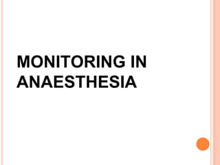MONITORING IN
ANAESTHESIA
 