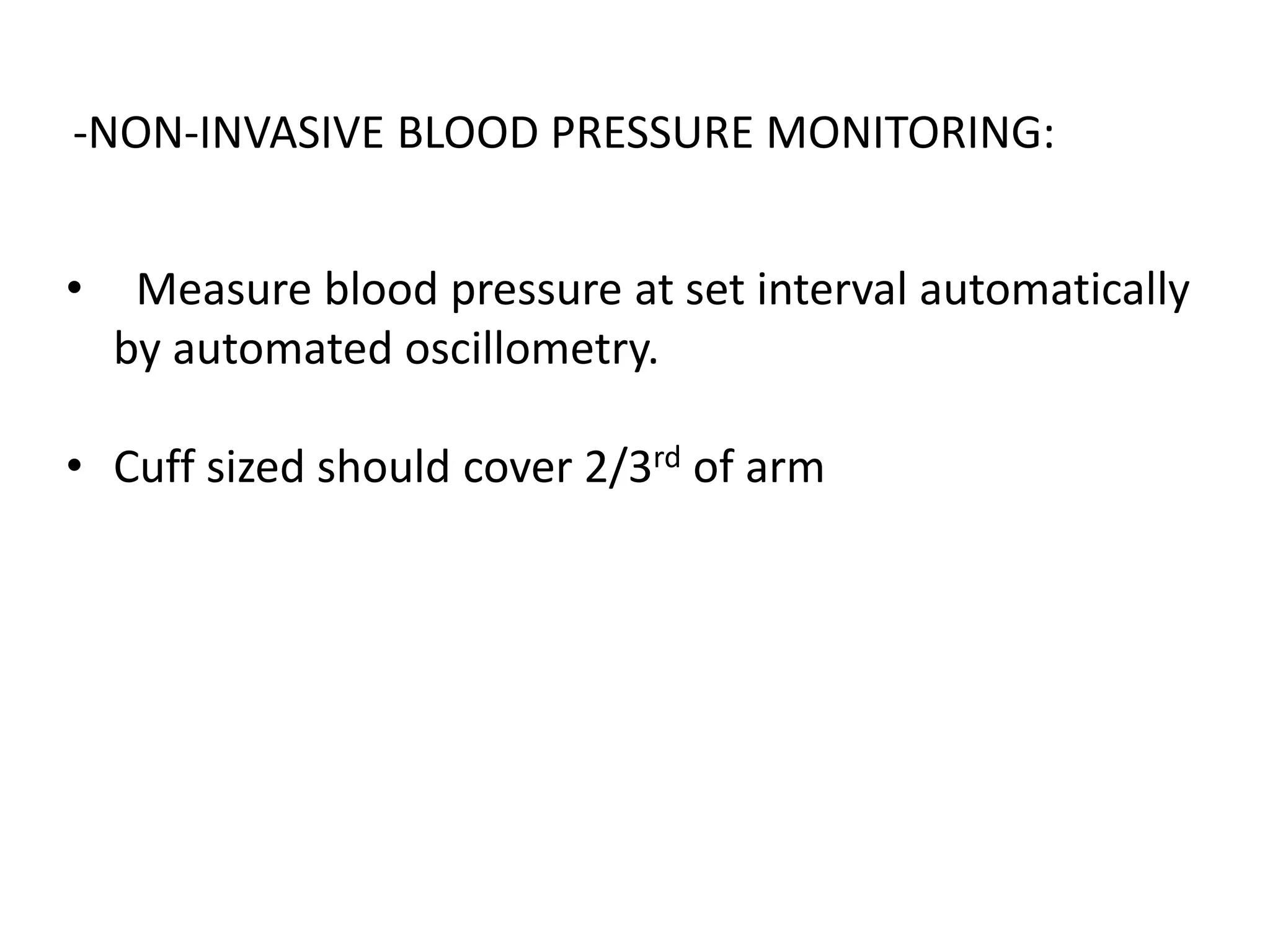 -NON-INVASIVE BLOOD PRESSURE MONITORING:
• Measure blood pressure at set interval automatically
by automated oscillometry.
• Cuff sized should cover 2/3rd of arm
 