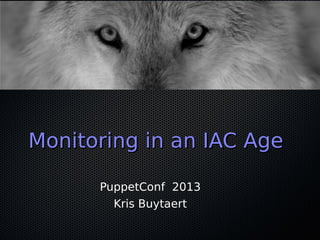 Monitoring in an IAC AgeMonitoring in an IAC Age
PuppetConf 2013
Kris Buytaert
 