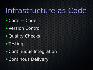 Infrastructure as CodeInfrastructure as Code
● Code = CodeCode = Code
● Version ControlVersion Control
● Quality ChecksQua...