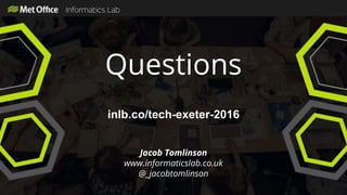 Questions
Jacob Tomlinson
www.informaticslab.co.uk
@_jacobtomlinson
inlb.co/tech-exeter-2016
 