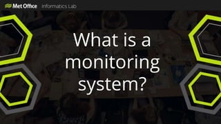 What is a
monitoring
system?
 