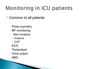 

Common to all patients
◦ Pulse oxymetry
◦ BP monitoring
◦ Non invasive
 Invasive
 CVP

◦
◦
◦
◦

ECG
Temprature
Urine output
ABG

 