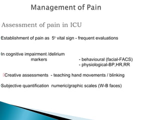 Establishment

In

of pain as 5th vital sign - frequent evaluations

cognitive impairment /delirium
markers

- behavioural (facial-FACS)
- physiological-BP,HR,RR

Creative assessments - teaching hand movements / blinking

Subjective

quantification numeric/graphic scales (W-B faces)

 