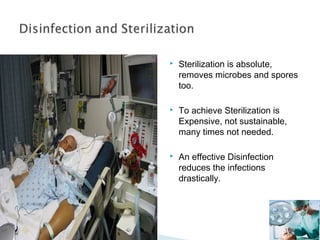 

Sterilization is absolute,
removes microbes and spores
too.



To achieve Sterilization is
Expensive, not sustainable,
many times not needed.



An effective Disinfection
reduces the infections
drastically.

 