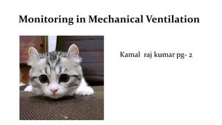 Monitoring in Mechanical Ventilation
Kamal raj kumar pg- 2
 