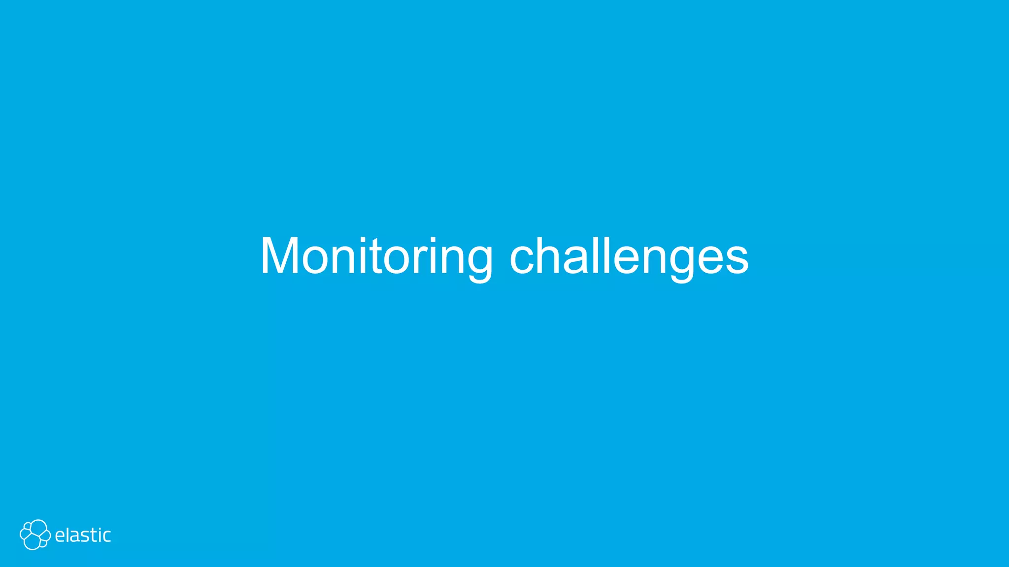 Monitoring challenges
 