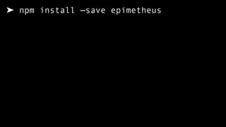 ➤ npm install —save epimetheus
 