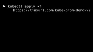 ➤ kubectl apply -f  
https://tinyurl.com/kube-prom-demo-v2
 