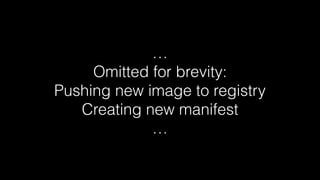 …
Omitted for brevity:
Pushing new image to registry
Creating new manifest
…
 
