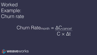 Worked
Example:
Churn rate
C × Δt
Churn Ratemonth = ΔCcancel
 