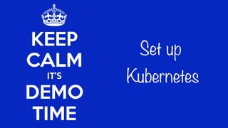 Set up
Kubernetes
 