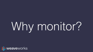 Why monitor?
 