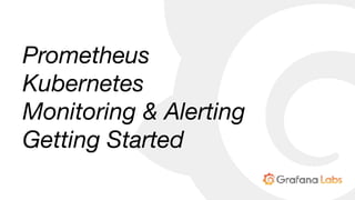 Prometheus
Kubernetes
Monitoring & Alerting
Getting Started
 